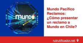 Mundo Pacífico Reclamos- ¿Cómo presentar un reclamo a Mundo en Chile?