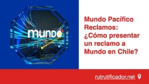 Mundo Pacífico Reclamos- ¿Cómo presentar un reclamo a Mundo en Chile?