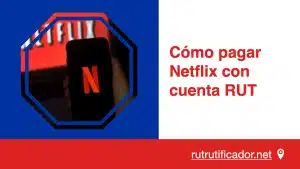 Cómo pagar Netflix con cuenta RUT